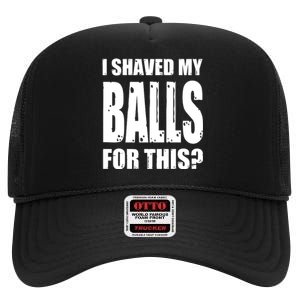 I Shaved My Balls For This Funny Adult Humor Raunchy Wild High Crown Mesh Back Trucker Hat