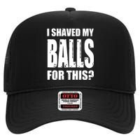 I Shaved My Balls For This Funny Adult Humor Raunchy Wild High Crown Mesh Back Trucker Hat