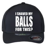 I Shaved My Balls For This Funny Adult Humor Raunchy Wild Flexfit Unipanel Trucker Cap