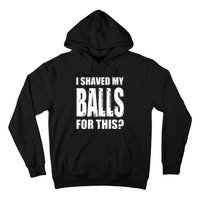 I Shaved My Balls For This Funny Adult Humor Raunchy Wild Hoodie