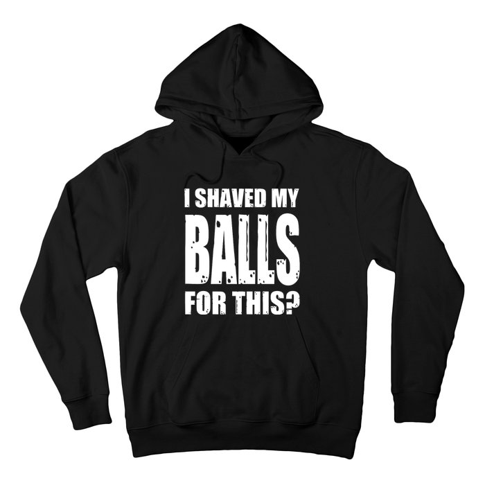 I Shaved My Balls For This Funny Adult Humor Raunchy Wild Hoodie