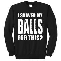 I Shaved My Balls For This Funny Adult Humor Raunchy Wild Sweatshirt