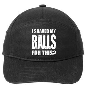 I Shaved My Balls For This Funny Adult Humor Raunchy Wild 7-Panel Snapback Hat