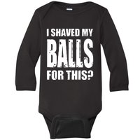 I Shaved My Balls For This Funny Adult Humor Raunchy Wild Baby Long Sleeve Bodysuit