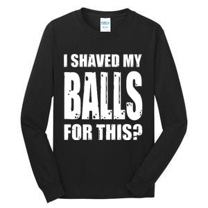 I Shaved My Balls For This Funny Adult Humor Raunchy Wild Tall Long Sleeve T-Shirt