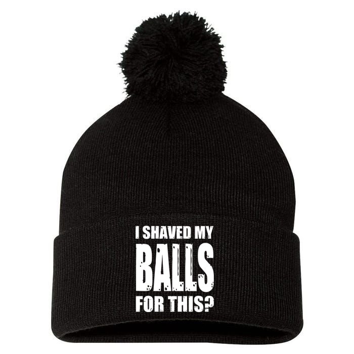 I Shaved My Balls For This Funny Adult Humor Raunchy Wild Pom Pom 12in Knit Beanie