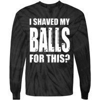 I Shaved My Balls For This Funny Adult Humor Raunchy Wild Tie-Dye Long Sleeve Shirt