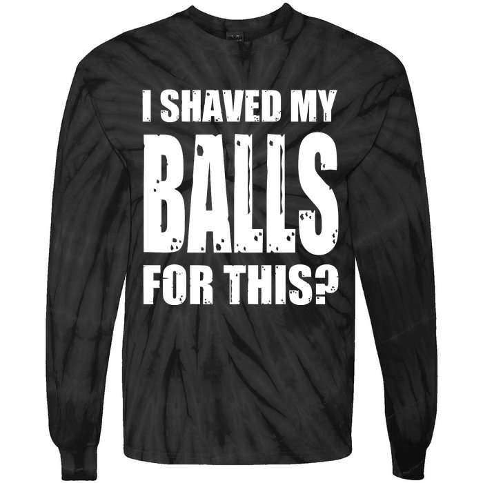 I Shaved My Balls For This Funny Adult Humor Raunchy Wild Tie-Dye Long Sleeve Shirt