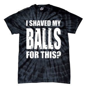 I Shaved My Balls For This Funny Adult Humor Raunchy Wild Tie-Dye T-Shirt