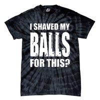 I Shaved My Balls For This Funny Adult Humor Raunchy Wild Tie-Dye T-Shirt