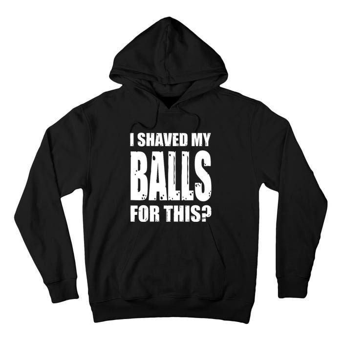 I Shaved My Balls For This Funny Adult Humor Raunchy Wild Tall Hoodie