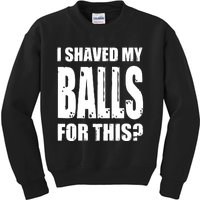 I Shaved My Balls For This Funny Adult Humor Raunchy Wild Kids Sweatshirt