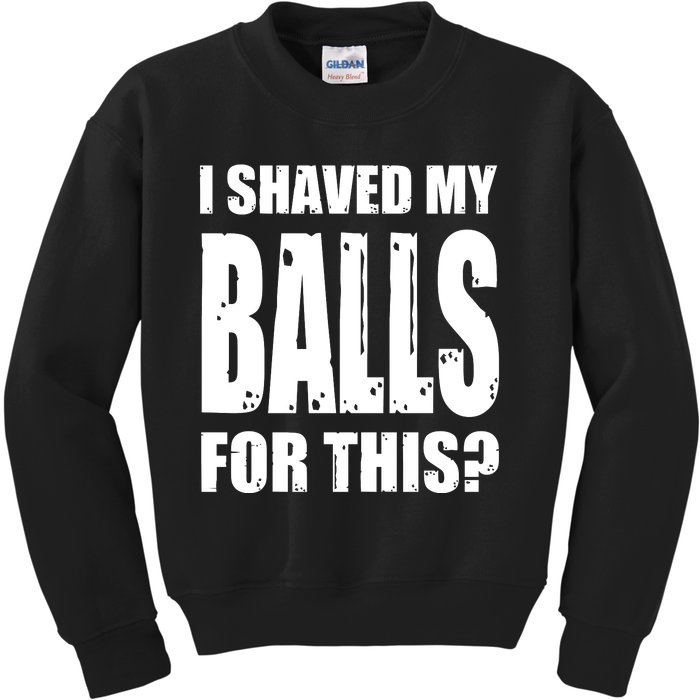 I Shaved My Balls For This Funny Adult Humor Raunchy Wild Kids Sweatshirt