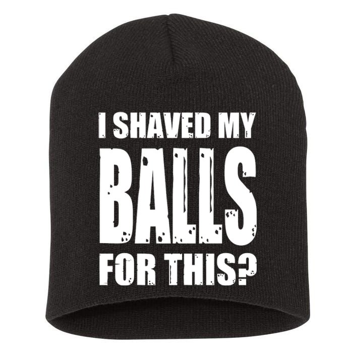 I Shaved My Balls For This Funny Adult Humor Raunchy Wild Short Acrylic Beanie