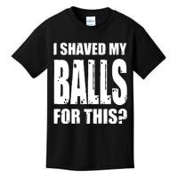 I Shaved My Balls For This Funny Adult Humor Raunchy Wild Kids T-Shirt