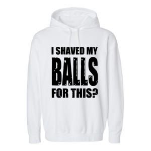 I Shaved My Balls For This Funny Adult Humor Raunchy Wild Garment-Dyed Fleece Hoodie