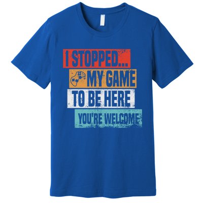 I Stopped My Game To Be Here Gaming Funny Gamer Vintage Great Gift Premium T-Shirt