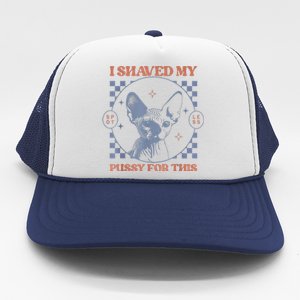 I Shaved My Pussy For This Funny Adult Humor Saying Joke Trucker Hat