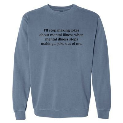 ILl Stop Making Jokes About Mental Illness Quote Garment-Dyed Sweatshirt