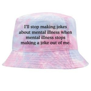 ILl Stop Making Jokes About Mental Illness Quote Tie-Dyed Bucket Hat