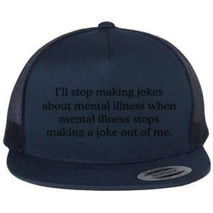 ILl Stop Making Jokes About Mental Illness Quote Flat Bill Trucker Hat