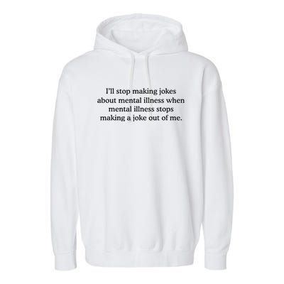 ILl Stop Making Jokes About Mental Illness Quote Garment-Dyed Fleece Hoodie