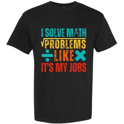 I Solve Math Problems Like ItS My Job Funny Math Saying Garment-Dyed Heavyweight T-Shirt