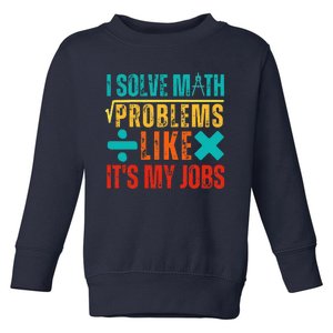 I Solve Math Problems Like ItS My Job Funny Math Saying Toddler Sweatshirt