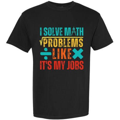 I Solve Math Problems Like ItS My Job Funny Math Saying Garment-Dyed Heavyweight T-Shirt