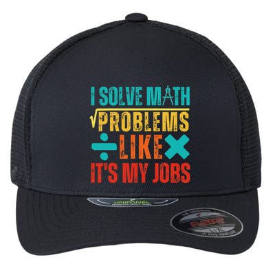 I Solve Math Problems Like ItS My Job Funny Math Saying Flexfit Unipanel Trucker Cap