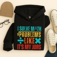 I Solve Math Problems Like ItS My Job Funny Math Saying Hoodie