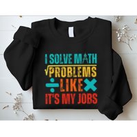 I Solve Math Problems Like ItS My Job Funny Math Saying Sweatshirt