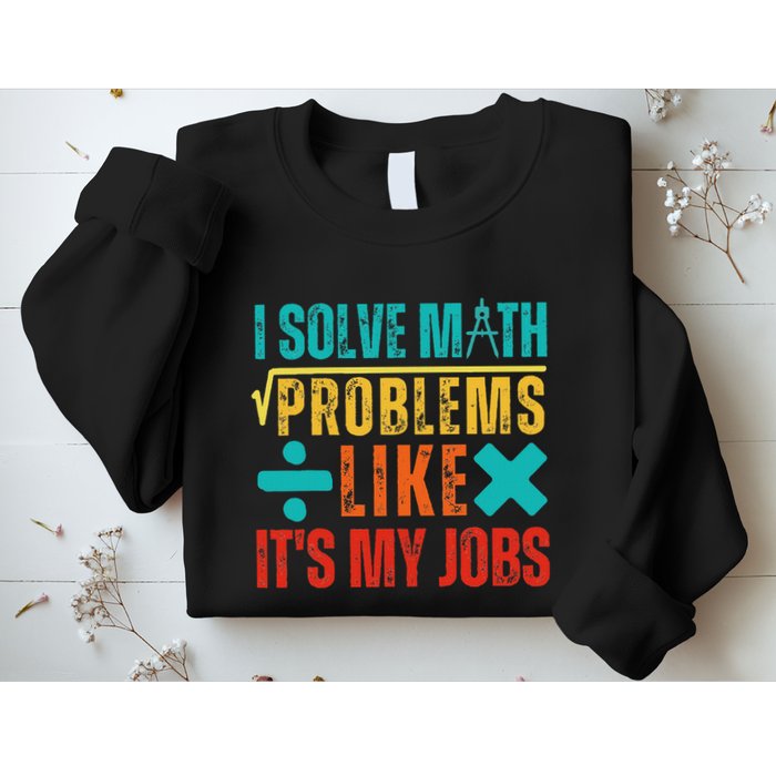 I Solve Math Problems Like ItS My Job Funny Math Saying Sweatshirt