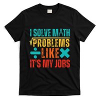 I Solve Math Problems Like ItS My Job Funny Math Saying T-Shirt