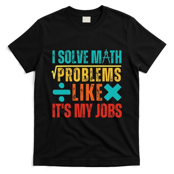 I Solve Math Problems Like ItS My Job Funny Math Saying T-Shirt