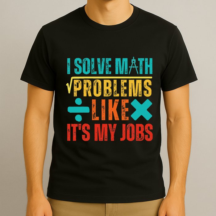 I Solve Math Problems Like ItS My Job Funny Math Saying T-Shirt
