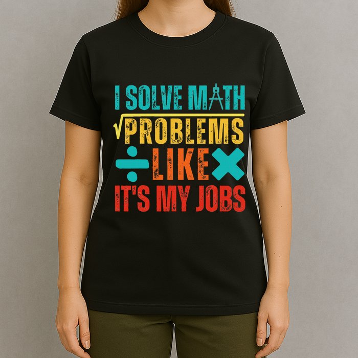 I Solve Math Problems Like ItS My Job Funny Math Saying T-Shirt