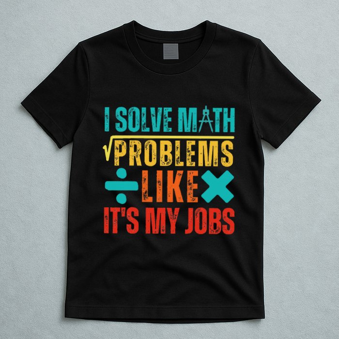 I Solve Math Problems Like ItS My Job Funny Math Saying T-Shirt