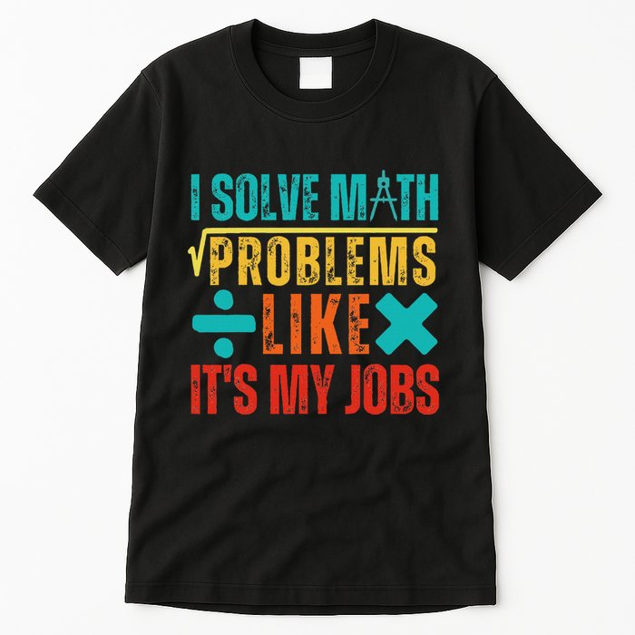 I Solve Math Problems Like ItS My Job Funny Math Saying Tall T-Shirt
