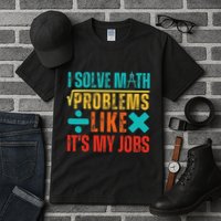I Solve Math Problems Like ItS My Job Funny Math Saying Tall T-Shirt