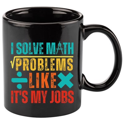 I Solve Math Problems Like ItS My Job Funny Math Saying 11oz C Handle Ceramic Mug