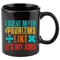 I Solve Math Problems Like ItS My Job Funny Math Saying 11oz C Handle Ceramic Mug
