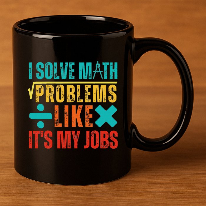I Solve Math Problems Like ItS My Job Funny Math Saying 11oz C Handle Ceramic Mug