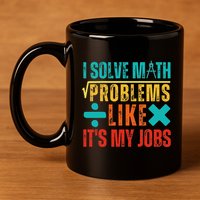 I Solve Math Problems Like ItS My Job Funny Math Saying 11oz C Handle Ceramic Mug