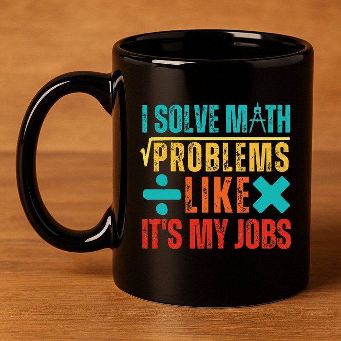 I Solve Math Problems Like ItS My Job Funny Math Saying 11oz C Handle Ceramic Mug