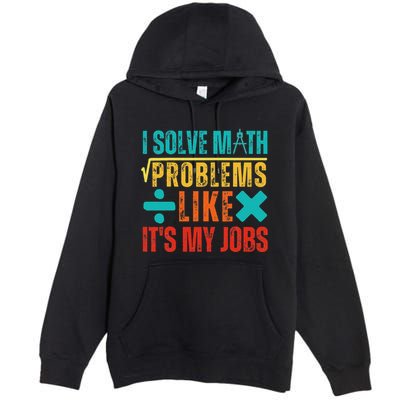 I Solve Math Problems Like ItS My Job Funny Math Saying Premium Pullover Hoodie