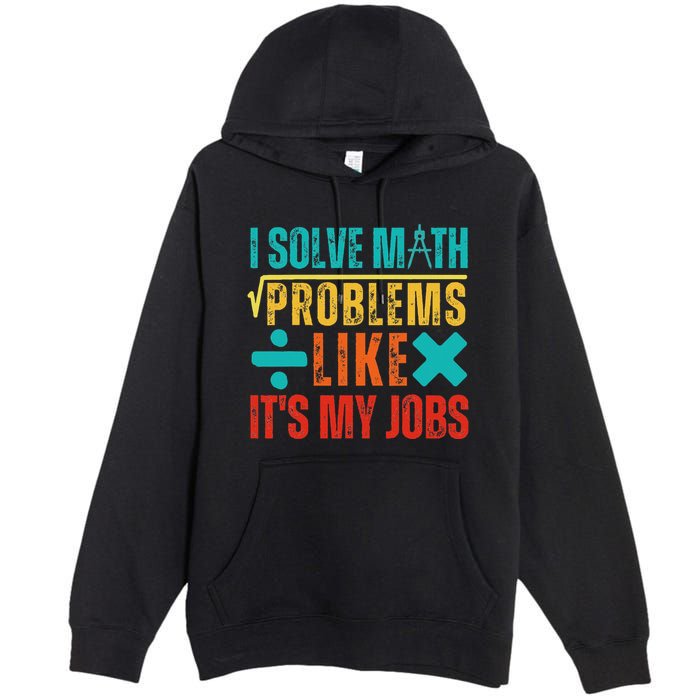 I Solve Math Problems Like ItS My Job Funny Math Saying Premium Pullover Hoodie