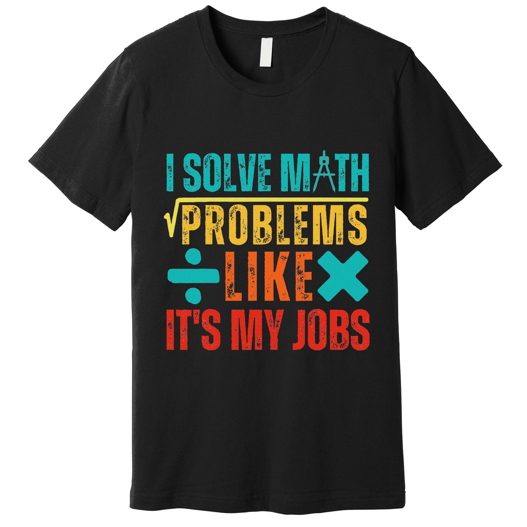 I Solve Math Problems Like ItS My Job Funny Math Saying Premium T-Shirt