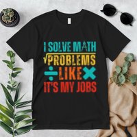 I Solve Math Problems Like ItS My Job Funny Math Saying Premium T-Shirt