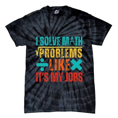 I Solve Math Problems Like ItS My Job Funny Math Saying Tie-Dye T-Shirt